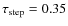 $\tau _{\rm {step}}=0.35$