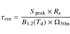 \begin{displaymath}\tau_{\rm {em}} = \frac{S_{\rm {peak}} \times R_{\kappa}}{B_{1.2}(T_{\rm d})\times \Omega_{\rm {30m}}}
\end{displaymath}