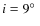 $i=9\hbox{$^\circ$ }$
