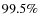 $99.5 \%$