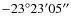 $-23^\circ 23^{\prime}05^{\prime\prime}$