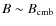 $B\sim B_{\rm cmb}$