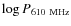 $\log P_{\rm 610~MHz}$