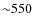 ${\sim}550$