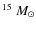 $^{15}~M_{\odot}$