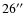 $26^{\prime\prime}$