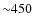 ${\sim}450$