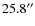 $25.8^{\prime \prime }$