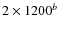 $2 \times 1200^b$