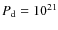 $P_{\rm d} = 10^{21}$