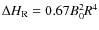 $\Delta H_{\rm R} = 0.67 B_{0}^{2} R^{4}$
