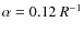 $\alpha=0.12~R^{-1}$