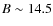 $B \sim 14.5$