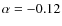 $\alpha=-0.12$