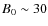 $B_{0} \sim 30$