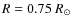 $R=0.75~R_{\odot}$