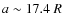 $ a \sim 17.4~R$