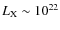 $L_{\rm X} \sim 10^{22}$