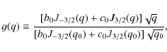 \begin{displaymath}g (q) \equiv \frac{[b_{0} J_{-3/2}(q) + c_{0} J_{3/2}(q)]\sqr...
...{[b_{0} J_{-3/2}(q_{0}) + c_{0} J_{3/2}(q_{0})] \sqrt{q_{0}}},
\end{displaymath}