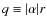 $q \equiv \vert\alpha \vert r$