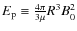$E_{\rm p} \equiv \frac{4 \pi}{3 \mu} R^{3} B_{0}^{2}$