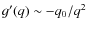 $g^{\prime}(q) \sim -q_{0}/q^{2}$