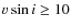 $v \sin i \geq 10$