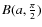 $B(a, \frac{\pi}{2})$