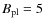 $B_{\rm pl}= 5$