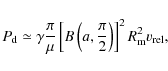 \begin{displaymath}P_{\rm d} \simeq \gamma \frac{\pi}{\mu} \left[B\left(a, \frac{\pi}{2}\right)\right]^{2} R_{\rm m}^{2} v_{\rm rel},
\end{displaymath}