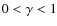 $ 0 < \gamma < 1$