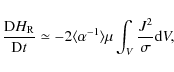 \begin{displaymath}\frac{{\rm D}H_{\rm R}}{{\rm D}t} \simeq -2 \langle \alpha^{-1} \rangle \mu \int_{V} \frac{J^{2}}{\sigma} {\rm d}V,
\end{displaymath}
