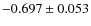 $-0.697 \pm 0.053$