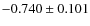 $-0.740 \pm 0.101$