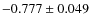 $-0.777 \pm 0.049$