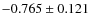 $-0.765 \pm 0.121$