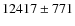 $12417 \pm 771 $