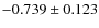 $-0.739 \pm 0.123$