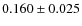 $ 0.160 \pm 0.025$