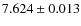 $ 7.624 \pm 0.013$