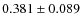$ 0.381 \pm 0.089$
