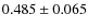 $ 0.485 \pm 0.065$
