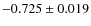 $-0.725 \pm 0.019$
