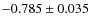 $-0.785 \pm 0.035$