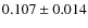$ 0.107 \pm 0.014$