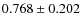 $ 0.768 \pm 0.202$