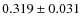 $ 0.319 \pm 0.031$