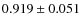 $ 0.919 \pm 0.051$