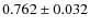 $ 0.762 \pm 0.032$