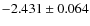 $-2.431 \pm 0.064$